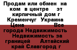 Продам или обмен (на 1-ком. в центре) 3-эт. кирпичный дом г. Кременчуг, Украина › Цена ­ 6 000 000 - Все города Недвижимость » Недвижимость за границей   . Алтайский край,Славгород г.